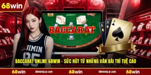Baccarat Online 68WIN - Sức Hút Từ Những Ván Bài Trí Tuệ Cao