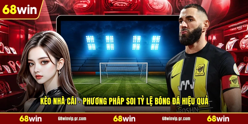 Kèo Nhà Cái - Phương Pháp Soi Tỷ Lệ Bóng Đá Hiệu Quả