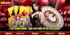 Live Casino 68WIN - Sảnh Chơi Đánh Bài Rất Chất Lượng