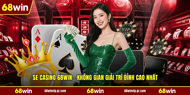 Se Casino 68WIN - Không Gian Giải Trí Đỉnh Cao Nhất