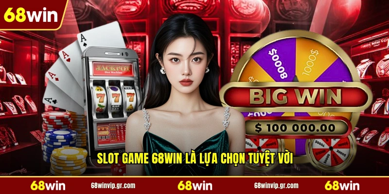 Slot game 68WIN là lựa chọn tuyệt vời