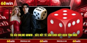 Tài Xỉu Online 68WIN - Sức Hút Từ Sân Chơi Đầy Kịch Tính Mới