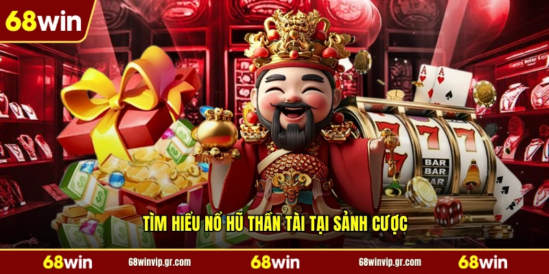 Tìm hiểu nổ hũ thần tài tại sảnh cược