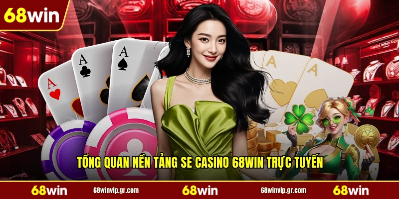 Tổng quan nền tảng se casino 68WIN trực tuyến