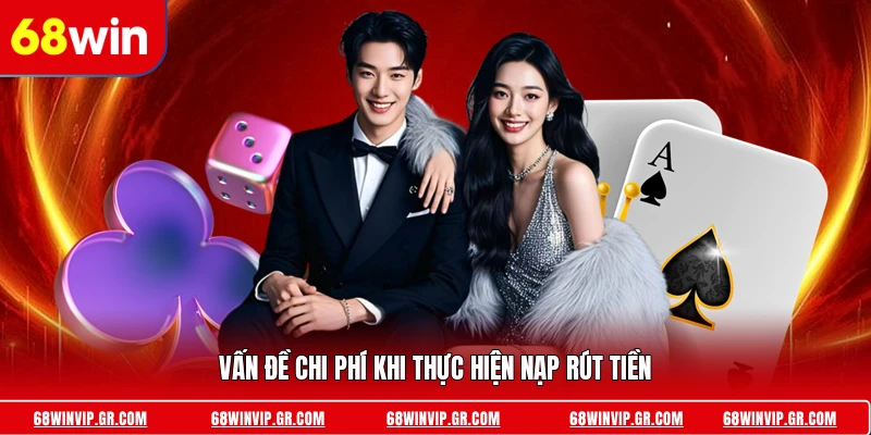 Vấn đề chi phí khi thực hiện nạp rút tiền